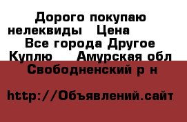 Дорого покупаю нелеквиды › Цена ­ 50 000 - Все города Другое » Куплю   . Амурская обл.,Свободненский р-н